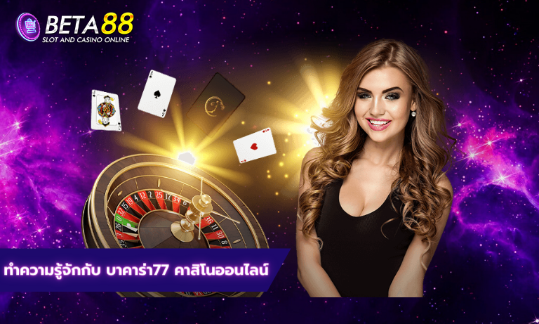 ทำความรู้จักกับ บาคาร่า77
