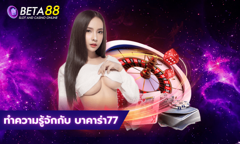 ทำความรู้จักกับ บาคาร่า77
