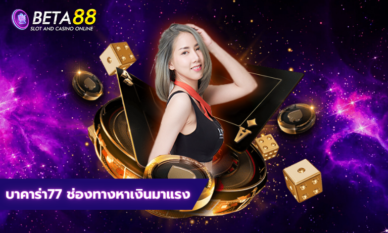 บาคาร่า77 ช่องทางหาเงิน
