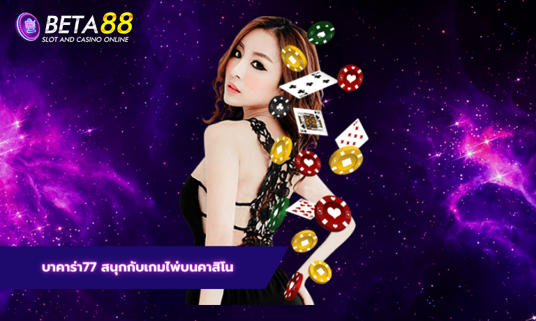 บาคาร่า77 สนุกกับเกมไพ่บนคาสิโน