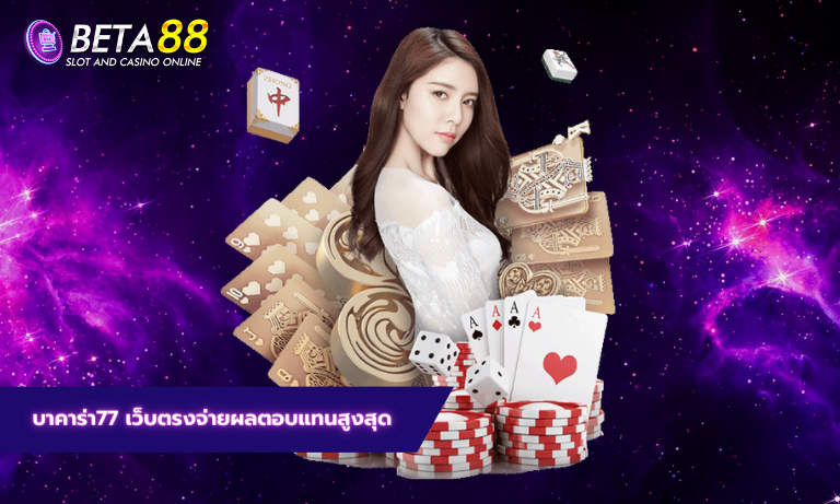 บาคาร่า77 เว็บตรงจ่ายผลตอบแทนสูงสุด