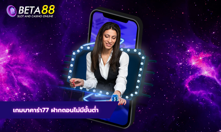 เกมบาคาร่า77 ฝากถอนไม่มีขั้นต่ำ