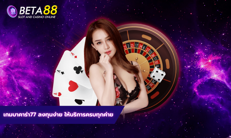 เกมบาคาร่า77 ลงทุนง่าย ให้บริการครบทุกค่าย