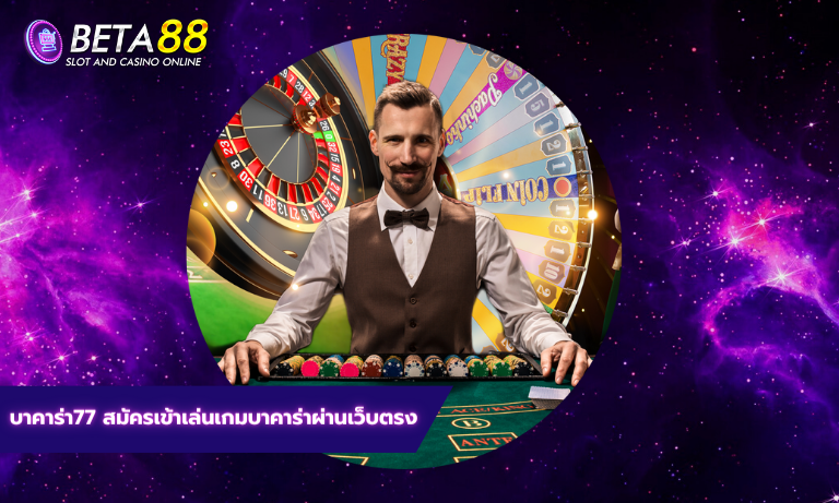 บาคาร่า77 สมัครเข้าเล่นเกมบาคาร่าผ่านเว็บตรง