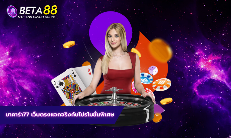 บาคาร่า77 เว็บตรงแจกจริงกับโปรโมชั่นพิเศษ