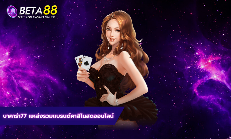 บาคาร่า77 แหล่งรวมแบรนด์คาสิโนสดออนไลน์