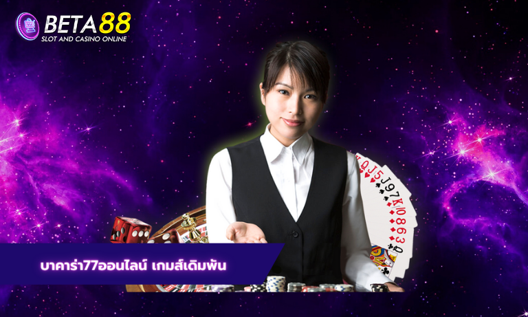 บาคาร่า77ออนไลน์ เกมส์เดิมพัน