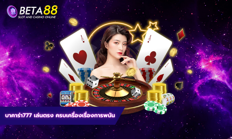 บาคาร่า777 เล่นตรง ครบเครื่องเรื่องการพนัน