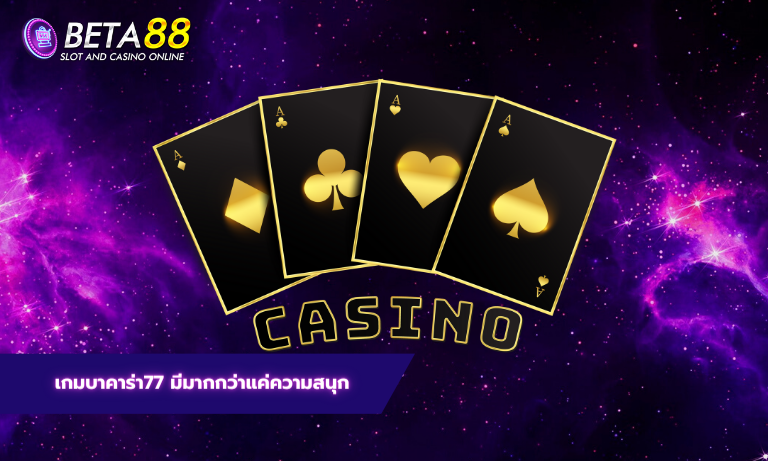 เกมบาคาร่า77 มีมากกว่าแค่ความสนุก
