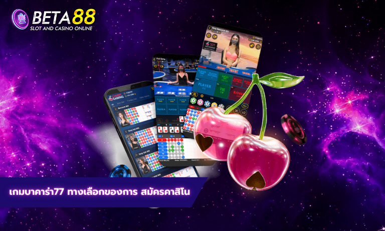 เกมบาคาร่า77 ทางเลือกของการ สมัครคาสิโน