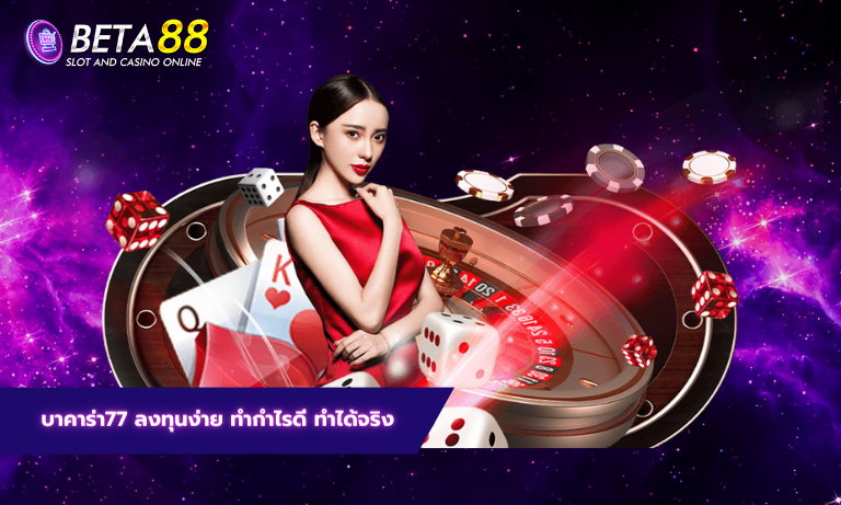 บาคาร่า77 ลงทุนง่าย ทำกำไรดี ทำได้จริง