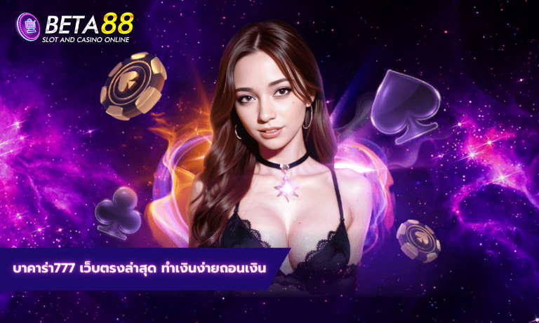 บาคาร่า777 เว็บตรงล่าสุด ทำเงินง่ายถอนเงิน