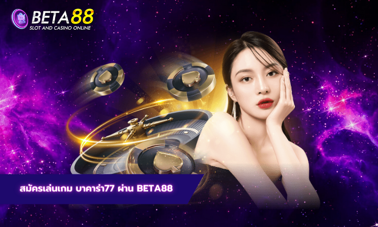 สมัครเล่นเกม บาคาร่า77 ผ่าน BETA88