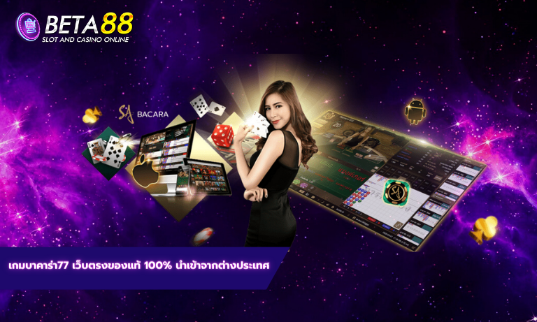 เกมบาคาร่า77 เว็บตรงของแท้ 100% นำเข้าจากต่างประเทศ