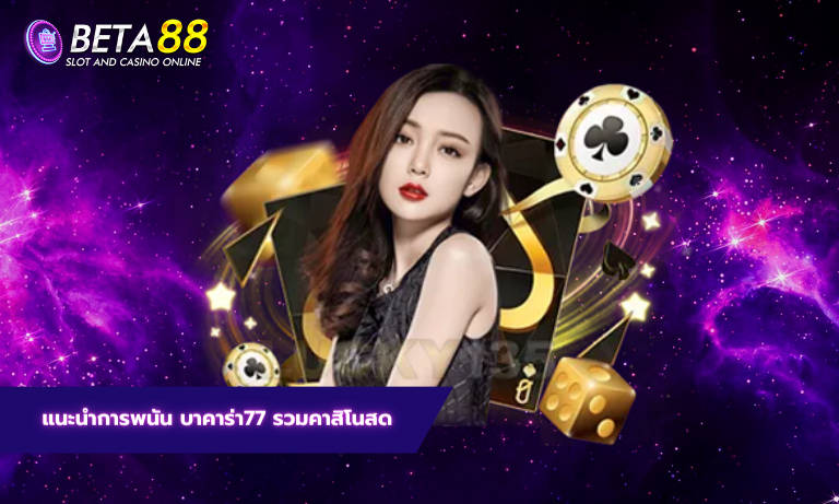 แนะนำการพนัน บาคาร่า77 รวมคาสิโนสด