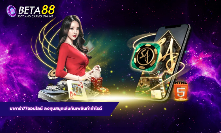 บาคาร่า77ออนไลน์ ลงทุนสนุกเล่นกันเพลินทำกำไรดี