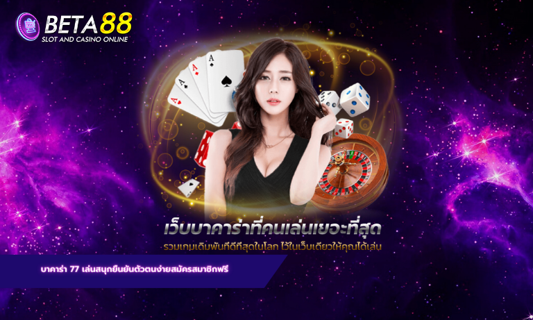 บาคาร่า 77 เล่นสนุกยืนยันตัวตนง่ายสมัครสมาชิกฟรี