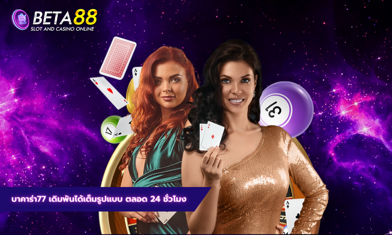 บาคาร่า77 เดิมพันได้เต็มรูปแบบ ตลอด 24 ชั่วโมง