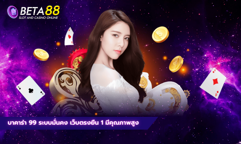 บาคาร่า 99 ระบบมั่นคง เว็บตรงยืน 1 มีคุณภาพสูง