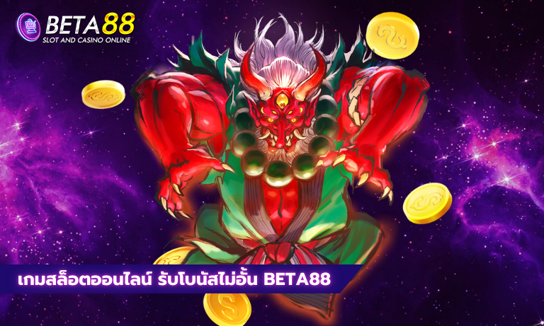 เกมสล็อตออนไลน์ รับโบนัสไม่อั้น Beta88
