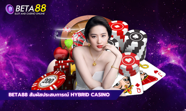 Beta88 สัมผัสประสบการณ์ Hybrid Casino